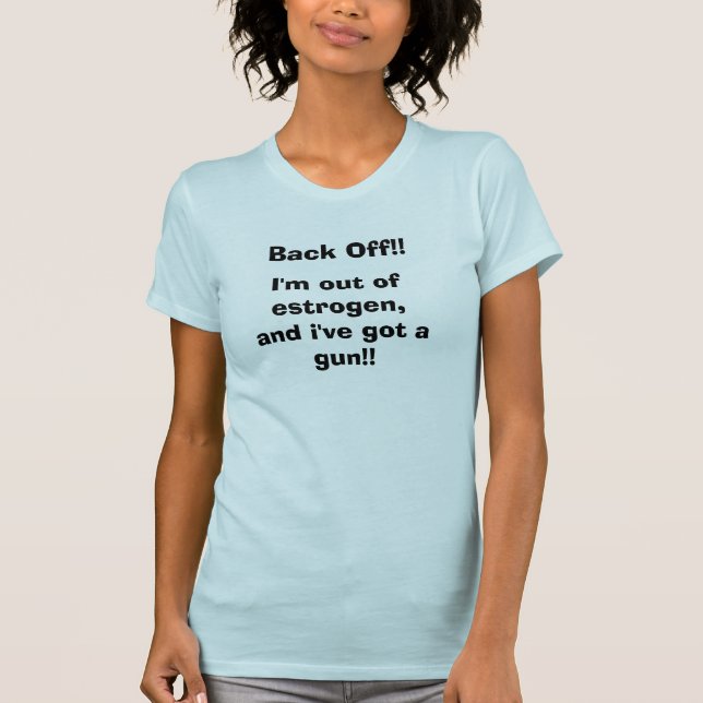 Back Off!!, I'm out of oestrogen,and i've go... T-Shirt (Front)