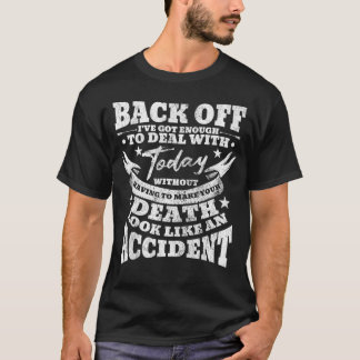 Back Off I've Got Enough To Deal With Today Quote  T-Shirt