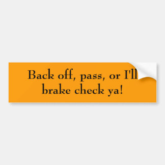 Back off, pass, or I'll brake check ya! Bumper Sticker