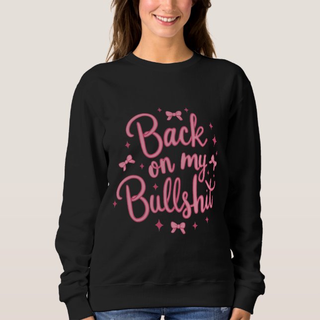 Back on My Bullsh*t Sweatshirt (Front)