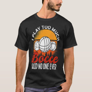 Back Play Too Much Bocceu2026 Said No One Ever Boc T-Shirt