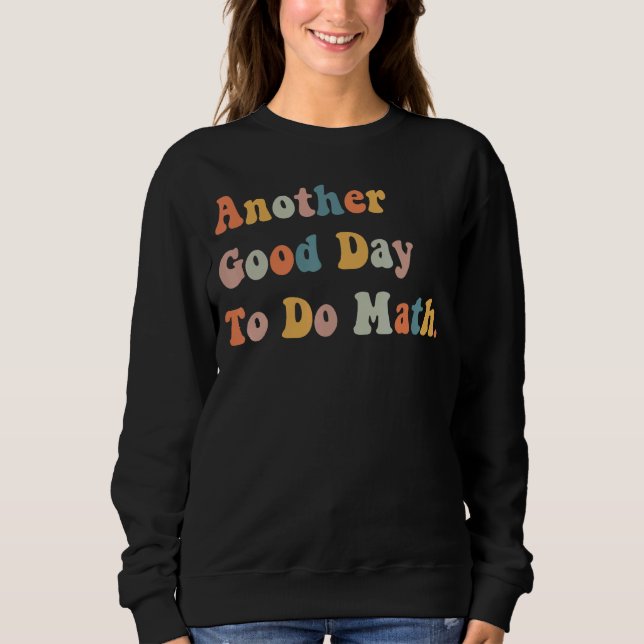 Back To School Another Good Day To Do Math Teacher Sweatshirt (Front)