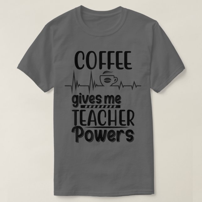 Back To School Coffee Gives Me Teacher Powers Teac T-Shirt (Design Front)