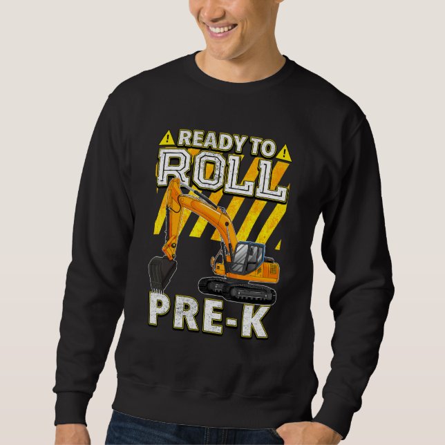 Back To School   Excavator Ready To Roll Pre K Sweatshirt (Front)