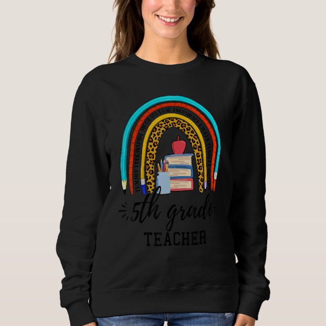 Back To School For 5th Grade Teacher Rainbow Teach Sweatshirt (Front)