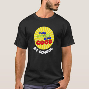 Back To School I Was Caught Being Good At School T T-Shirt