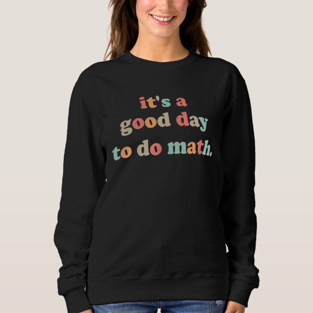 Back To School Its A Good Day To Do Math Teachers  Sweatshirt (Front)