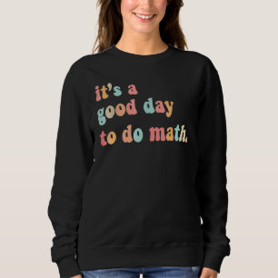 Back To School Its A Good Day To Do Math Teachers  Sweatshirt