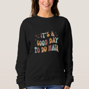 Back To School Its A Good Day To Do Math Teachers  Sweatshirt