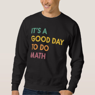 Back To School Its A Good Day To Do Math Teachers  Sweatshirt