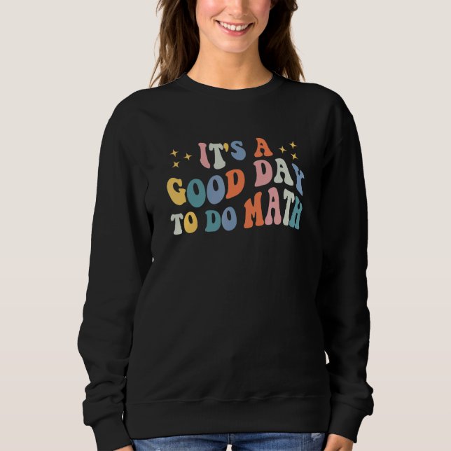 Back To School Its A Good Day To Do Math Teachers  Sweatshirt (Front)