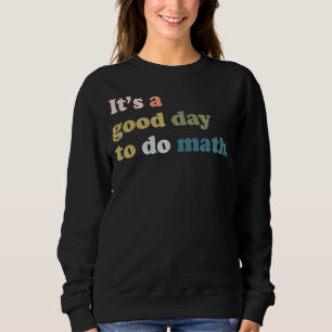 Back To School Its A Good Day To Do Math Teachers  Sweatshirt