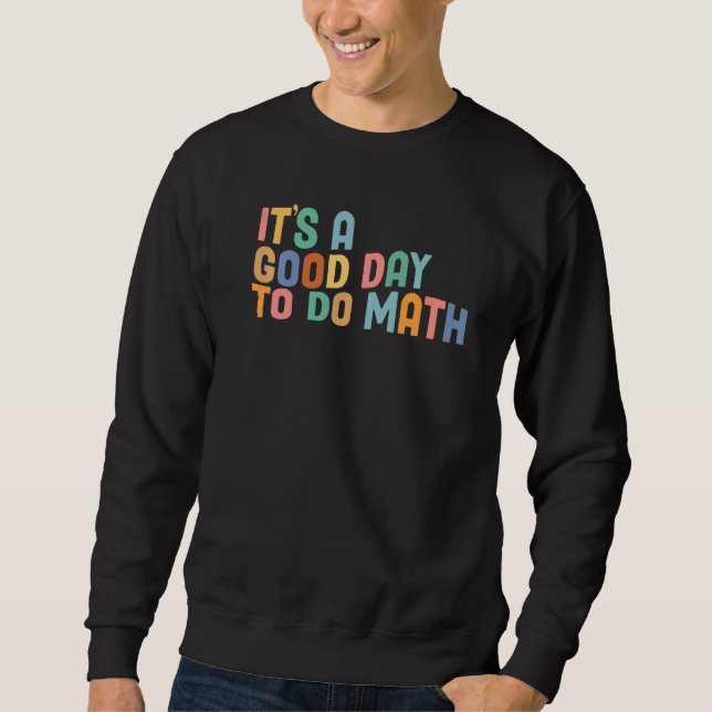 Back To School Its A Good Day To Do Math Teachers  Sweatshirt (Front)