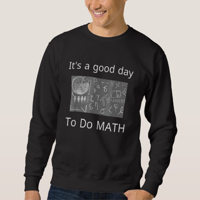 Back To School Its A Good Day To Do Math Teachers  Sweatshirt (Front)