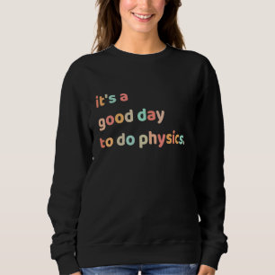 Back To School Its A Good Day To Do Physics Teache Sweatshirt