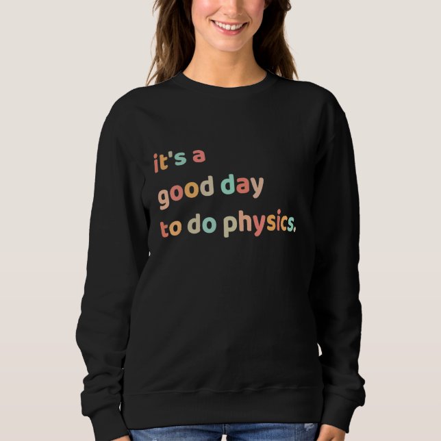 Back To School Its A Good Day To Do Physics Teache Sweatshirt (Front)