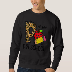 Back To School P Is For Preschool First Day Of Sch Sweatshirt