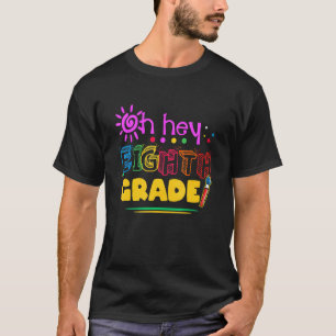 Back To School Teacher Oh Hey Eight Grade 8th Grad T-Shirt