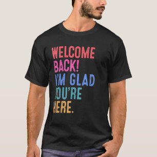 Back To School Teacher Welcome Back I'm Glad T-Shirt