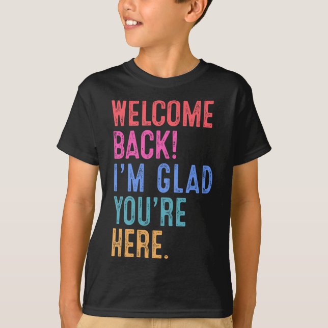 Back To School Teacher Welcome Back I'm Glad You'r T-Shirt (Front)