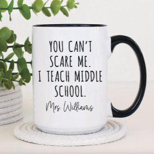 BACK TO, YOU CAN'T SCARE ME. I TEACH MIDDLE SCHOOL MUG