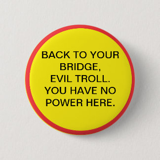 Back to your bridge, evil troll. You have no power 6 Cm Round Badge