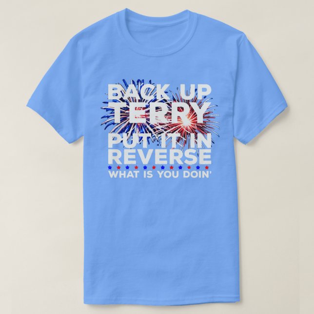 Back Up Terry Put It In Reverse Funny July 4th Fir T-Shirt (Design Front)