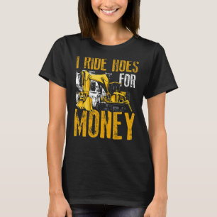 Backhoe Excavator Operator I Ride Hoes For Money T-Shirt