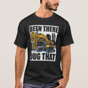 Backhoe Operator, Been There Dug That, Excavator & T-Shirt