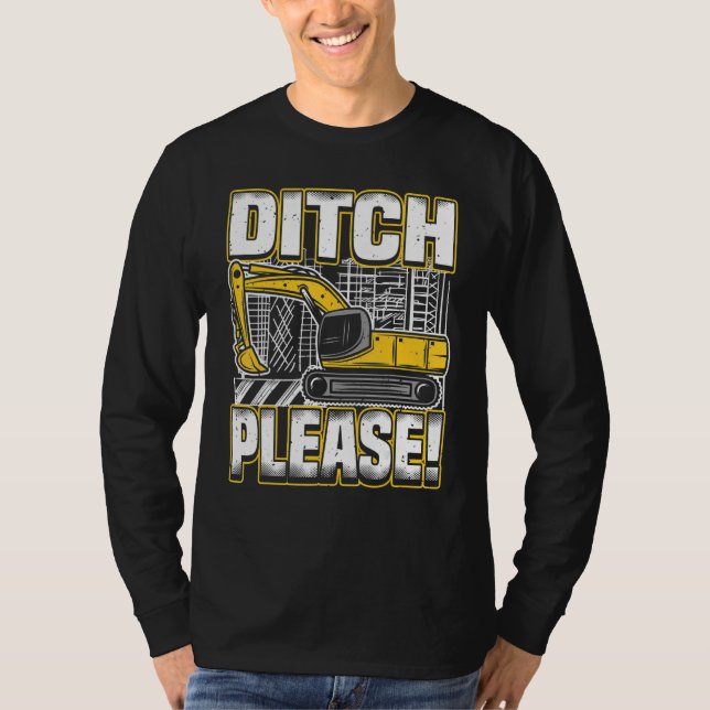 Backhoe Operator Pun, Ditch Please, Funny Digger & T-Shirt (Front)