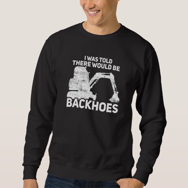 Backhoes Digger Excavator Driver Heavy Equipment O Sweatshirt (Front)