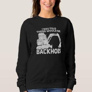Backhoes Digger Excavator Driver Heavy Equipment O Sweatshirt