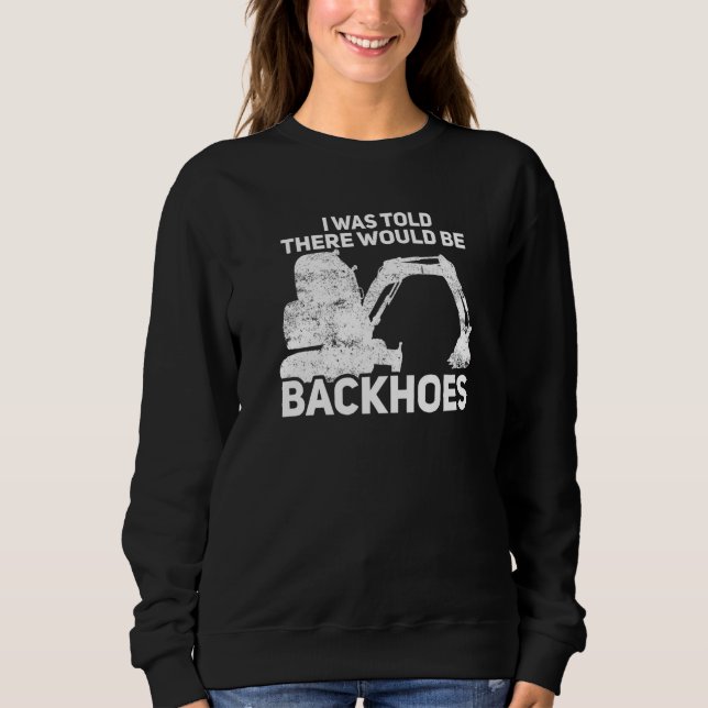 Backhoes Digger Excavator Driver Heavy Equipment O Sweatshirt (Front)