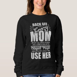 Backing Off I Have Crazy Mum I'm Not Afraid To Use Sweatshirt