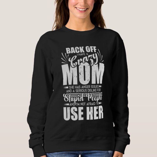 Backing Off I Have Crazy Mum I'm Not Afraid To Use Sweatshirt (Front)