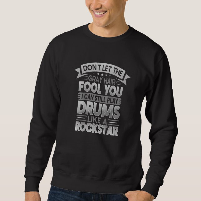 Backprint Can Still Play Drums Sweatshirt (Front)
