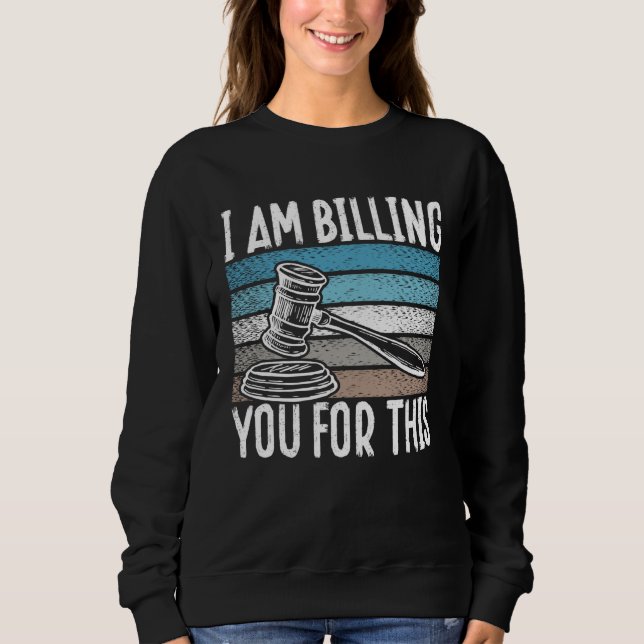 Backprint I Am Billing You For This Lawyer Sweatshirt (Front)