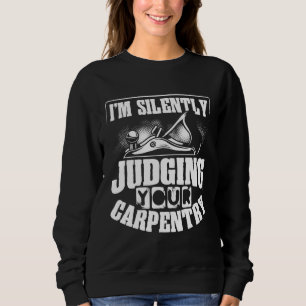 Backprint I M Silently Judging Your Carpentry Wood Sweatshirt