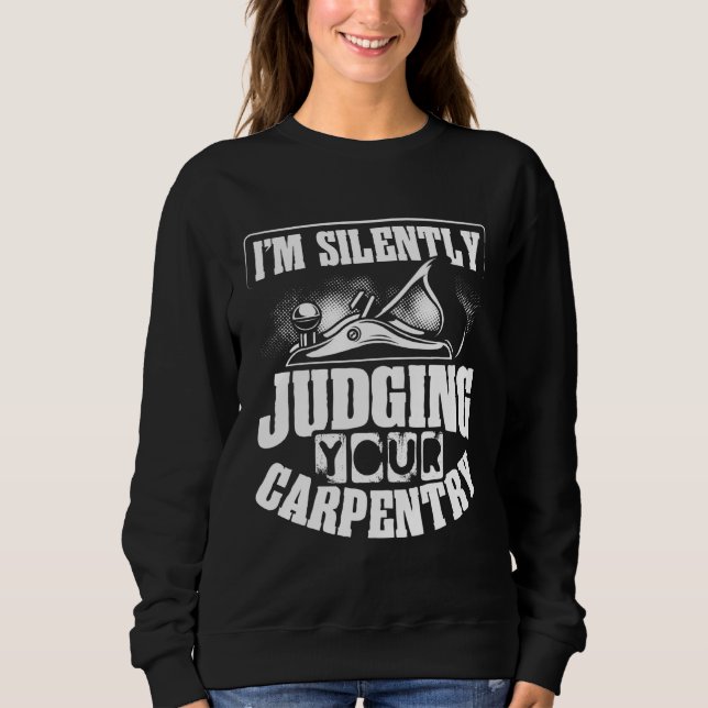 Backprint I M Silently Judging Your Carpentry Wood Sweatshirt (Front)