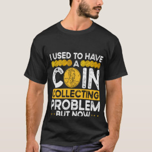 Backprint I Used To Have A Coin Collecting Problem T-Shirt