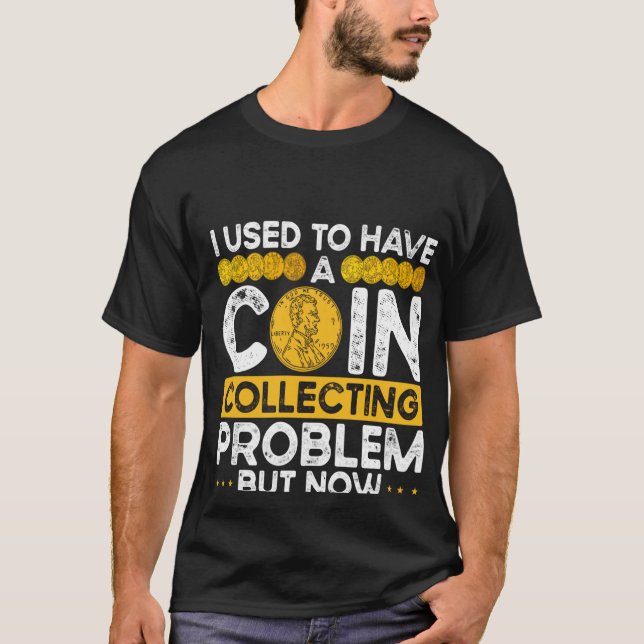 Backprint I Used To Have A Coin Collecting Problem T-Shirt (Front)