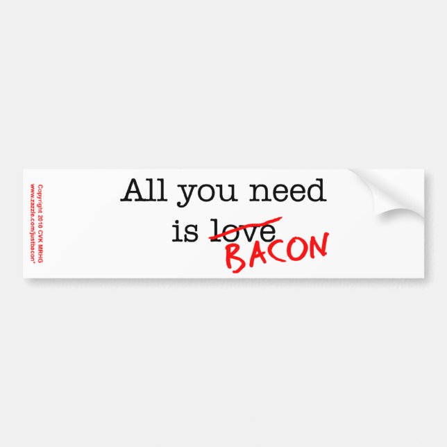 Bacon All You Need Bumper Sticker (Front)