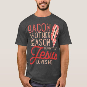 Bacon Another Reason I Know Jesus Loves Me Food Pu T-Shirt