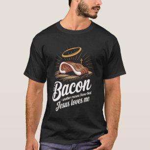Bacon Another Reason I Know Jesus Loves Me Food Pu T-Shirt