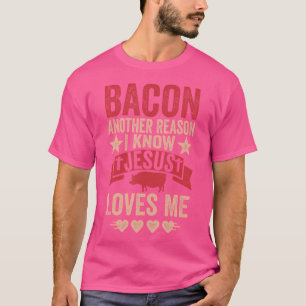 Bacon Another Reason I Know Jesus Loves Me Food Pu T-Shirt