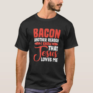 Bacon Another Reason I Know That Jesus Loves Me T-Shirt