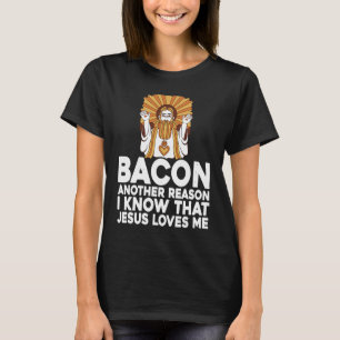 Bacon Another Reason I Know That Jesus Loves Me T-Shirt