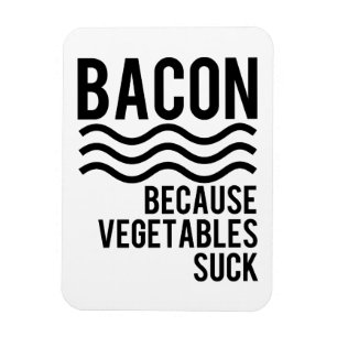 Bacon!! Because Vegetables Suck Magnet