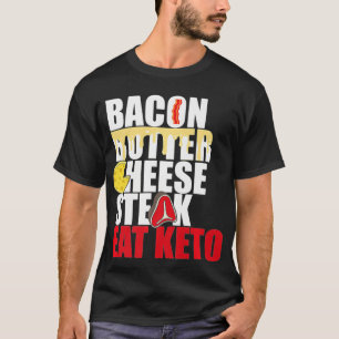 Bacon Butter Cheese Steak Eat Ket Keto Diet  T-Shirt