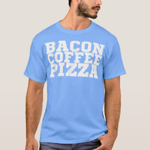 Bacon Coffee Pizza T-Shirt Copy